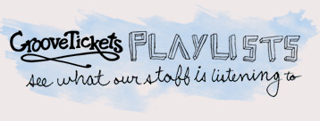 Groovetickets playlists: see what our staff is listening to